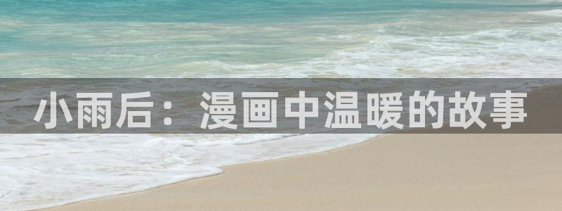 人鱼陷落包子漫画免费漫画入口：小雨后：漫画中温暖的故事